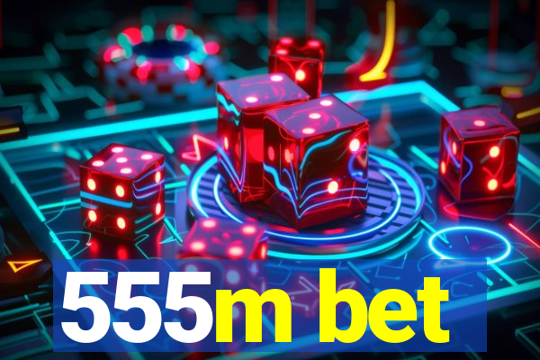 555m bet